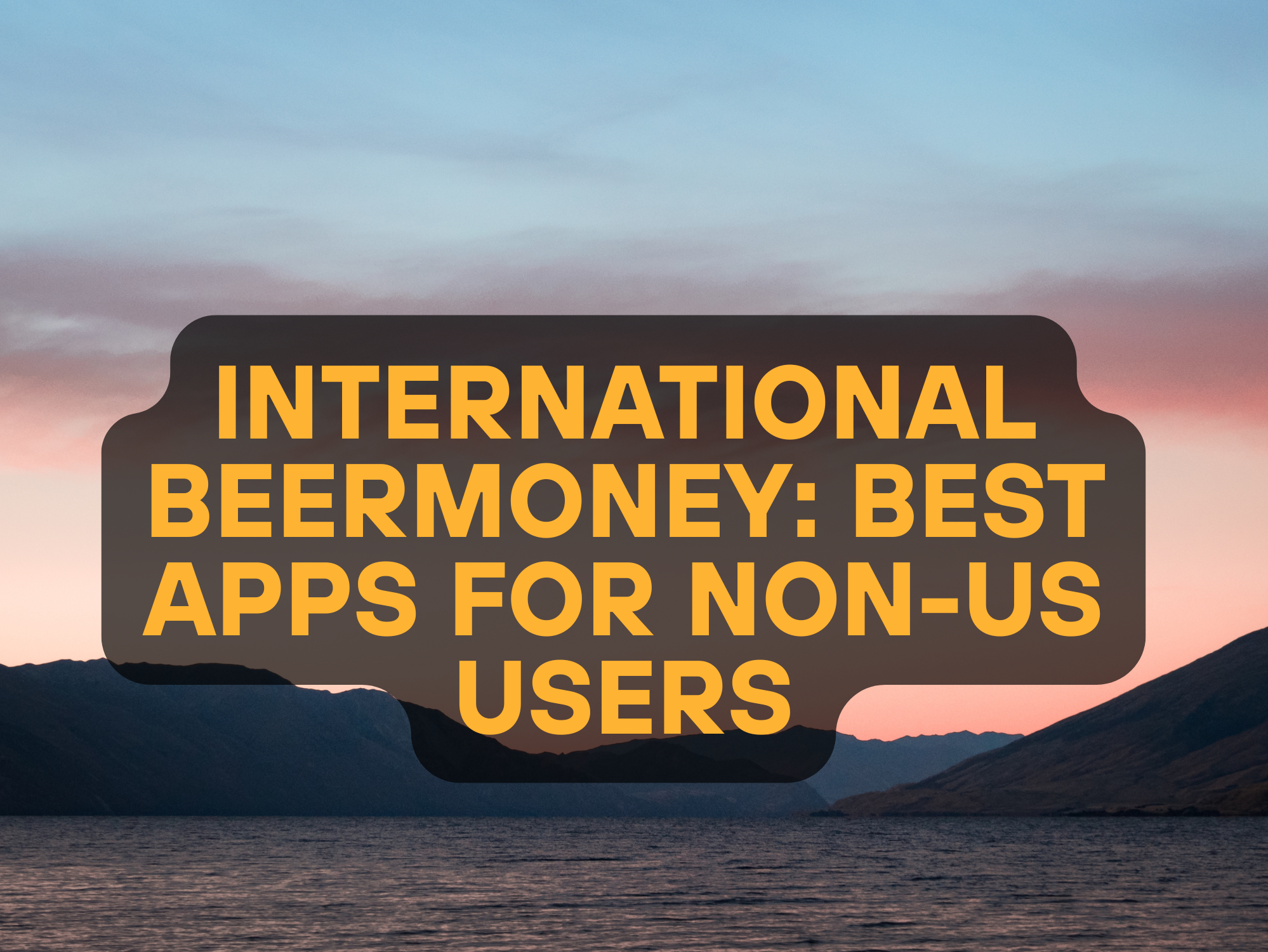 International Beermoney: Best Apps for Non-US Users