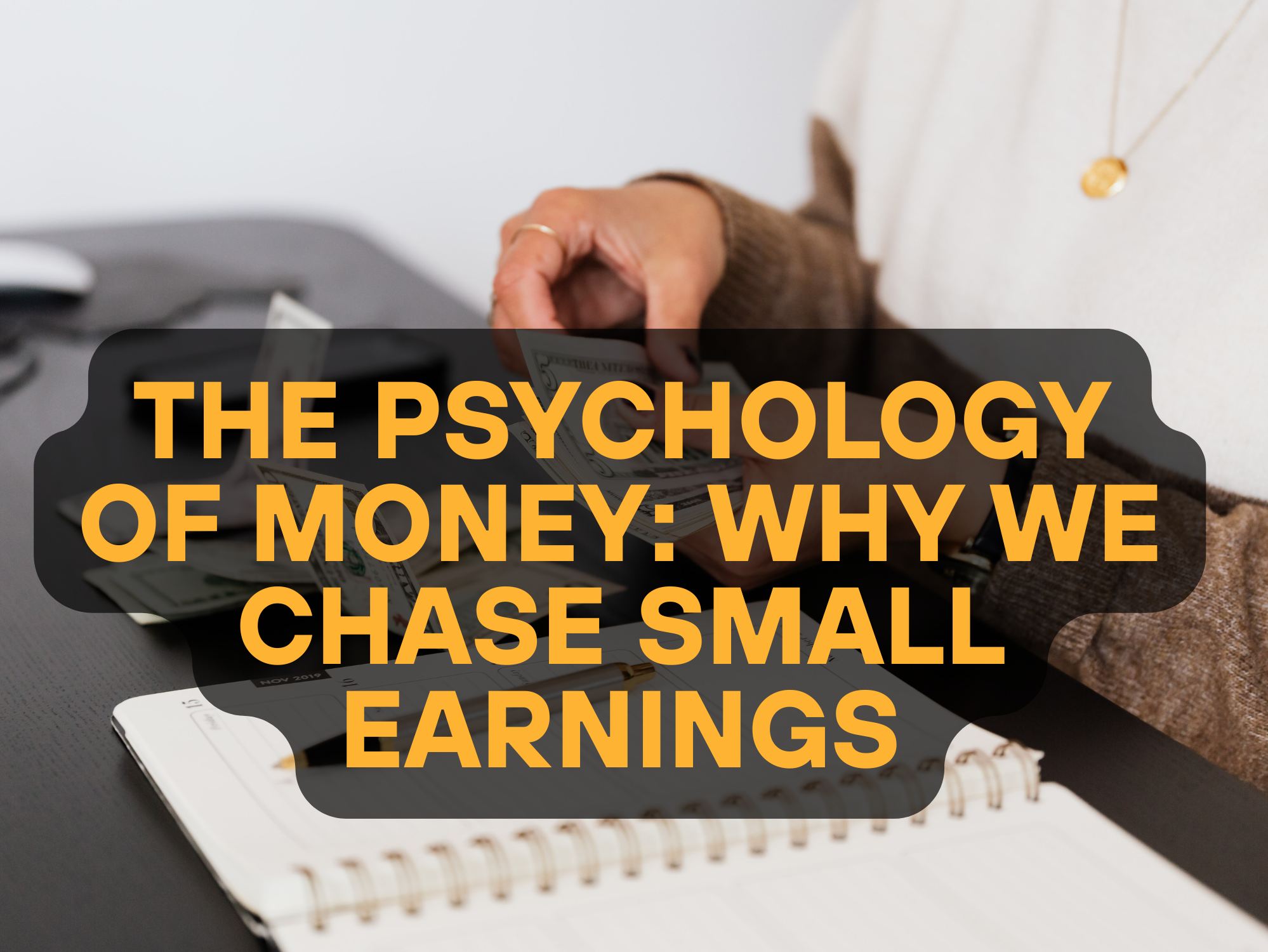 The Psychology of Money: Why We Chase Small Earnings